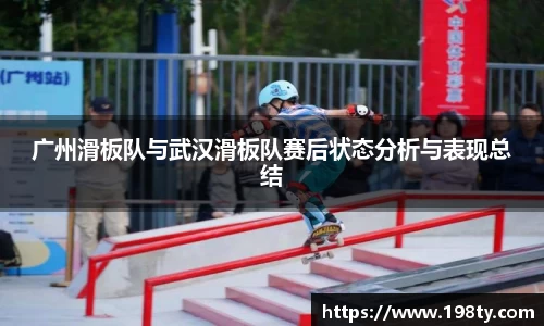 广州滑板队与武汉滑板队赛后状态分析与表现总结