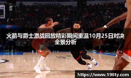 火箭与爵士激战回放精彩瞬间重温10月25日对决全景分析